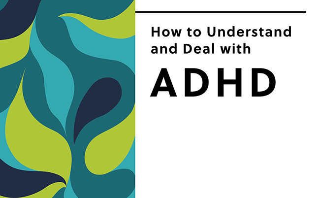 How to Understand and Deal with ADHD